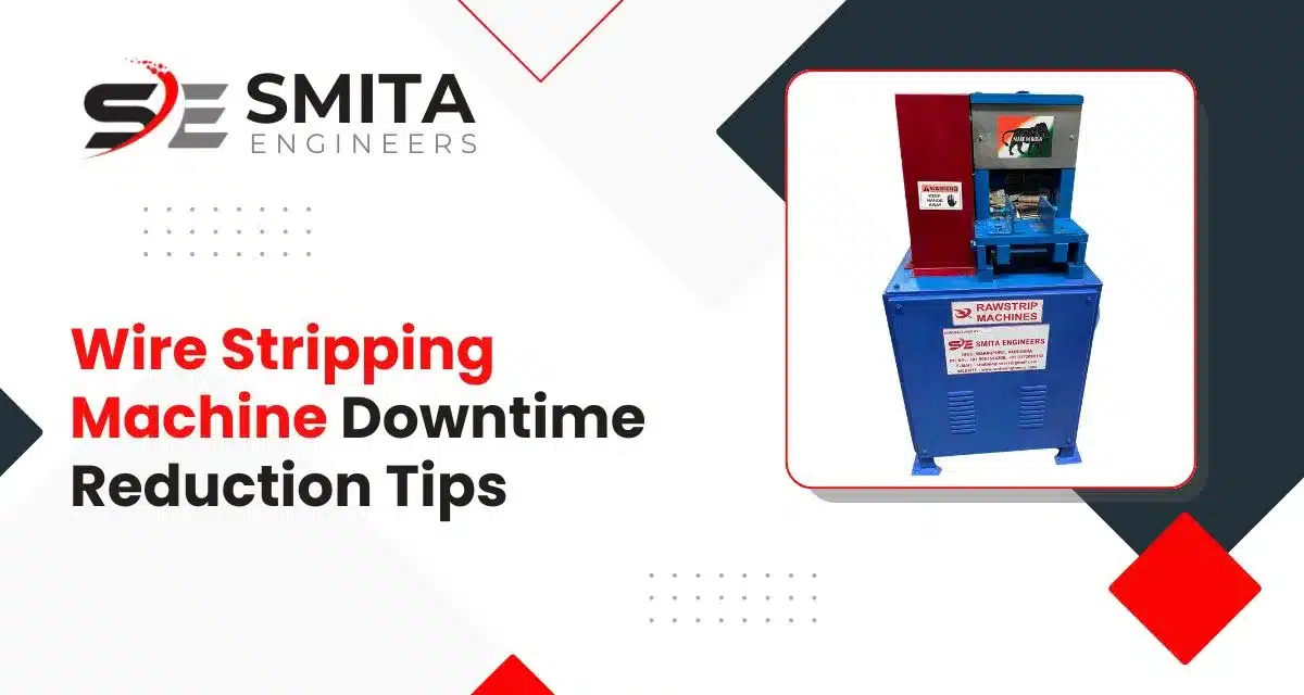 Wire Stripping Machine Downtime Reduction Tips